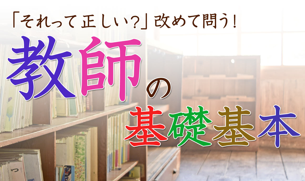 教師の基礎基本：「それって正しい？」を改めて問う！ | みんなの教育技術