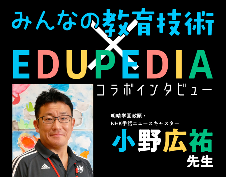 みん教×EDUPEDIAコラボインタビュー
明晴学園・小野広祐先生が語る “日本手話へのパスポート”
バナー