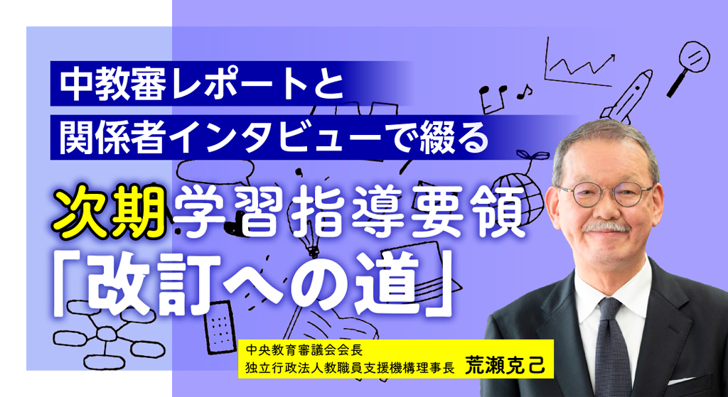 中教審レポートと関係者インタビューで綴る　次期学習指導要領「改訂への道」
バナー