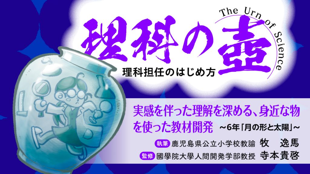 【理科の壺】実感を伴った理解を深める、身近な物を使った教材開発 ～６年「月の形と太陽」～
バナー