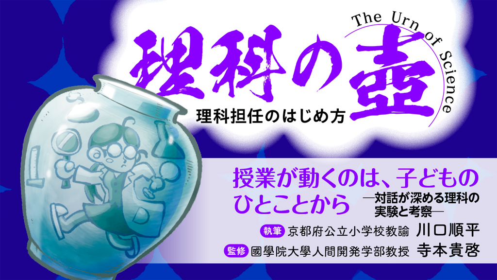 【理科の壺】授業が動くのは、子どものひとことから ─対話が深める理科の実験と考察─
バナー