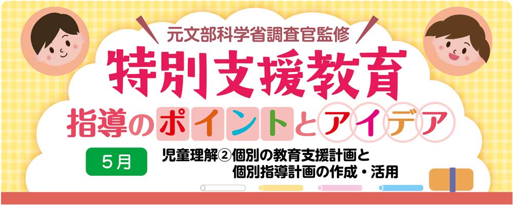 特別支援教育 児童理解②「個別の教育支援計と個別指導計画の作成・活用」指導のポイントとアイデア バナー