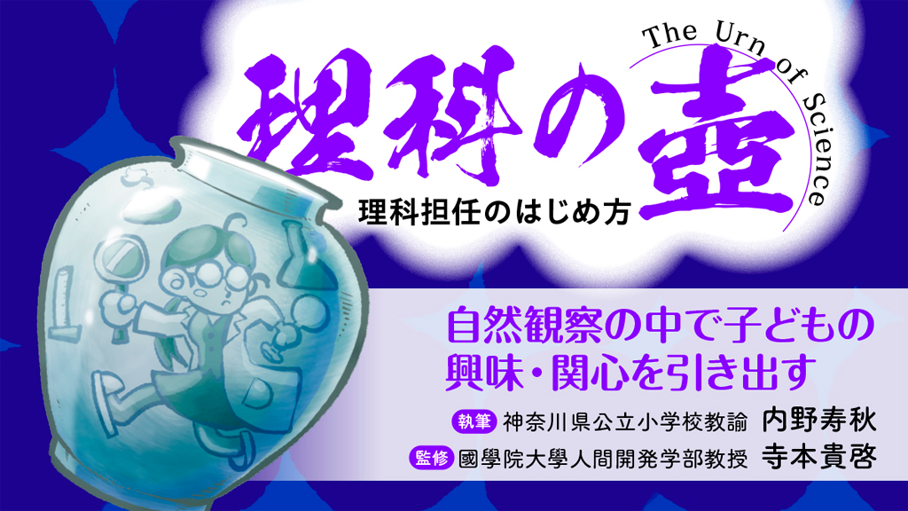 【理科の壺】
自然観察の中で子どもの興味・関心を引き出す
バナー