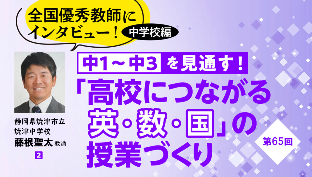 なるべく子供にとってリアルな場面設定を行うことを大事に【｢高校につながる英・数・国｣の授業づくり #65】　バナー