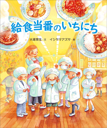 『給食当番のいちにち』文／大塚菜生　絵／イシヤマアズサ　少年写真新聞社刊（発行：2025年）
