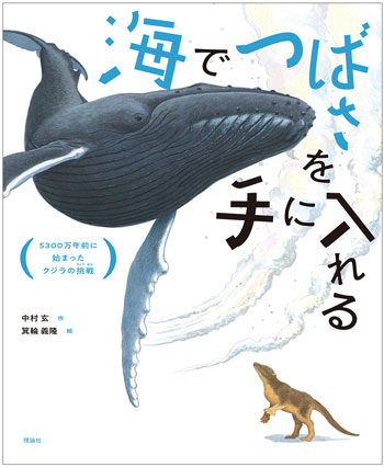 『海でつばさを手に入れる 5300万年前に始まったクジラの挑戦』 作/中村玄 絵/箕輪義隆 理論社刊(発行:2025年)