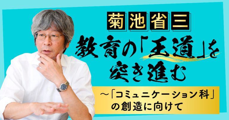 菊池省三｜教育の｢王道｣を突き進む　～｢コミュニケーション科｣の創造に向けて